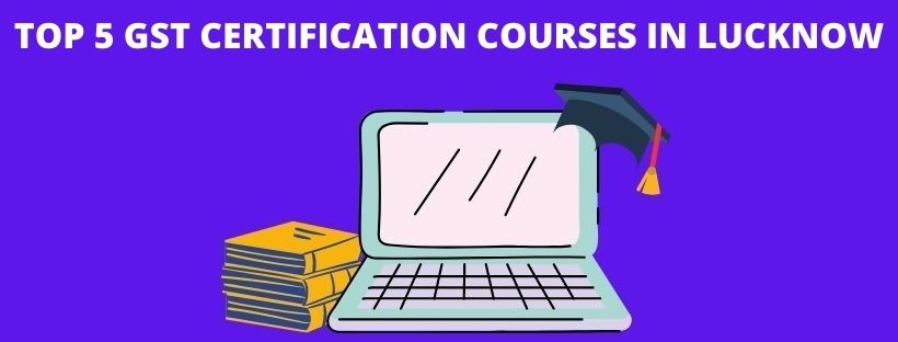 List of the GST certification courses in Lucknow